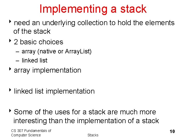 Implementing a stack 8 need an underlying collection to hold the elements of the