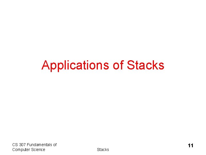 Applications of Stacks CS 307 Fundamentals of Computer Science Stacks 11 