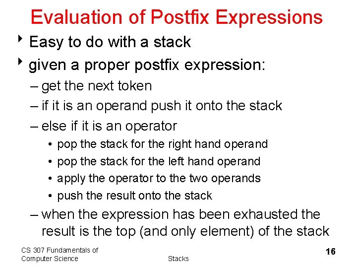 Evaluation of Postfix Expressions 8 Easy to do with a stack 8 given a