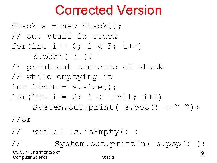 Corrected Version Stack s = new Stack(); // put stuff in stack for(int i