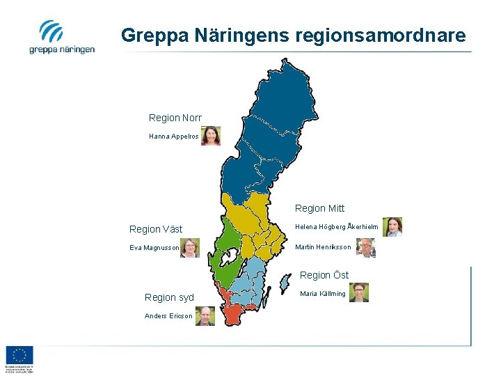 Greppa Näringens regionsamordnare Region Norr Hanna Appelros Region Mitt Region Väst Helena Högberg Åkerhielm