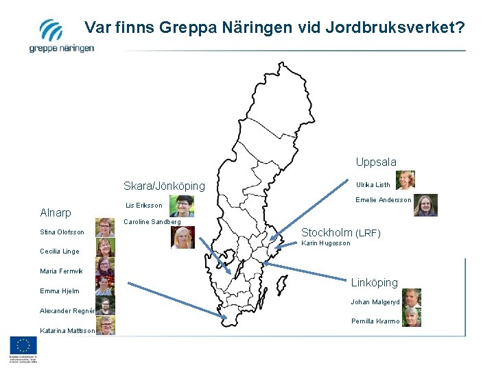 Var finns Greppa Näringen vid Jordbruksverket? Uppsala Skara/Jönköping Alnarp Stina Olofsson Ulrika Listh Emelie
