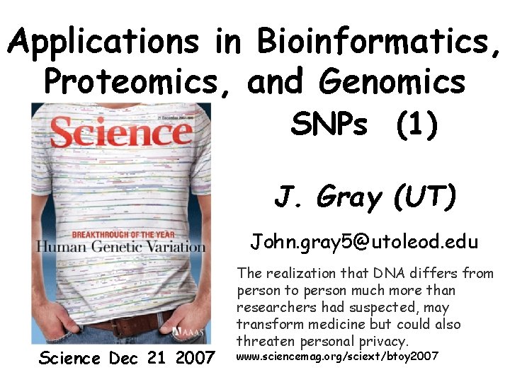 Applications in Bioinformatics, Proteomics, and Genomics SNPs (1) J. Gray (UT) John. gray 5@utoleod.