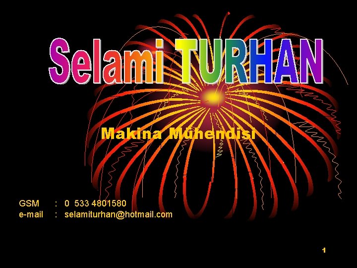 Makina Mühendisi GSM e-mail : 0 533 4801580 : selamiturhan@hotmail. com 1 