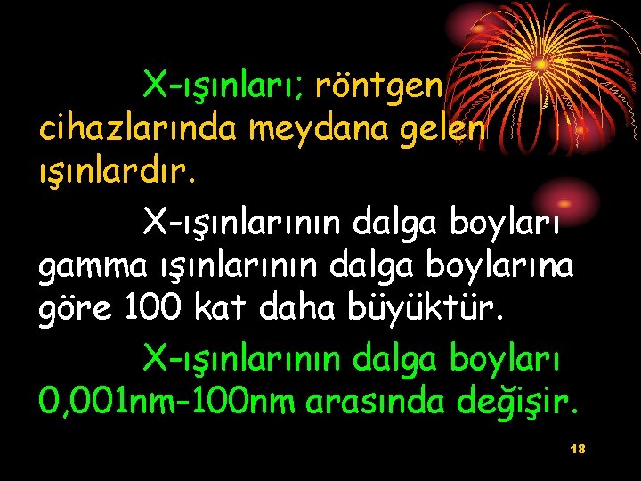 X-ışınları; röntgen cihazlarında meydana gelen ışınlardır. X-ışınlarının dalga boyları gamma ışınlarının dalga boylarına göre