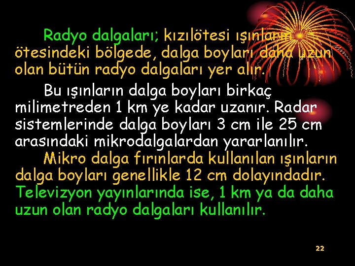 Radyo dalgaları; kızılötesi ışınların ötesindeki bölgede, dalga boyları daha uzun olan bütün radyo dalgaları