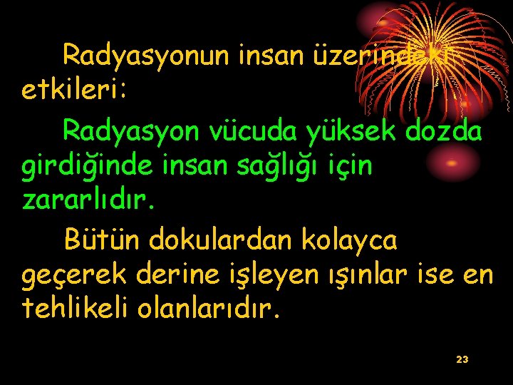 Radyasyonun insan üzerindeki etkileri: Radyasyon vücuda yüksek dozda girdiğinde insan sağlığı için zararlıdır. Bütün