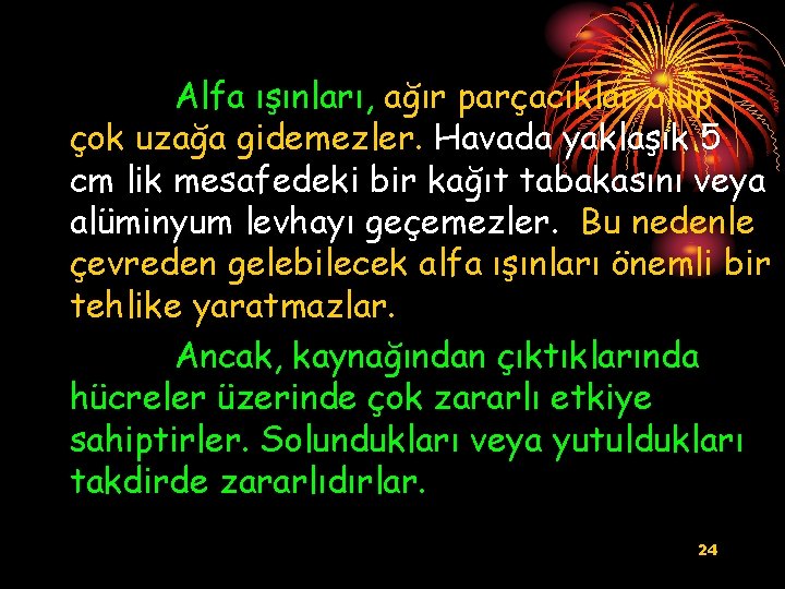 Alfa ışınları, ağır parçacıklar olup çok uzağa gidemezler. Havada yaklaşık 5 cm lik mesafedeki