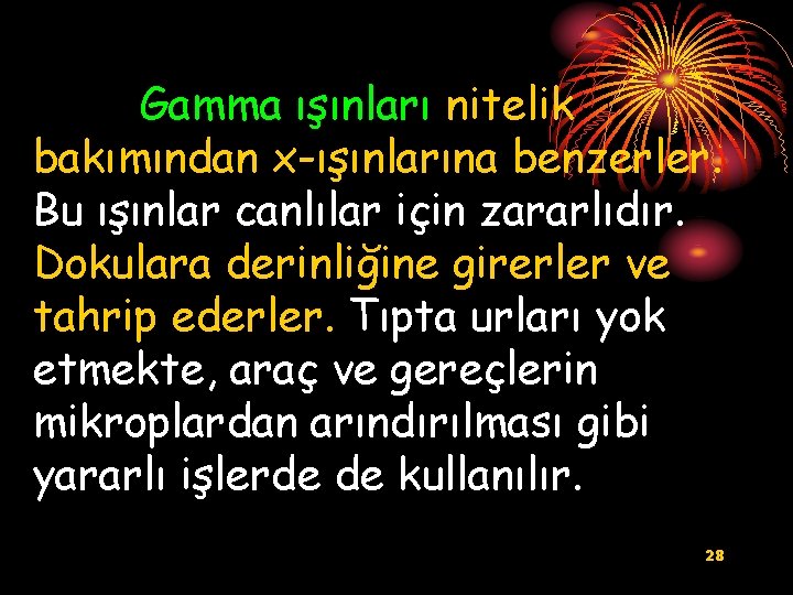 Gamma ışınları nitelik bakımından x-ışınlarına benzerler. Bu ışınlar canlılar için zararlıdır. Dokulara derinliğine girerler