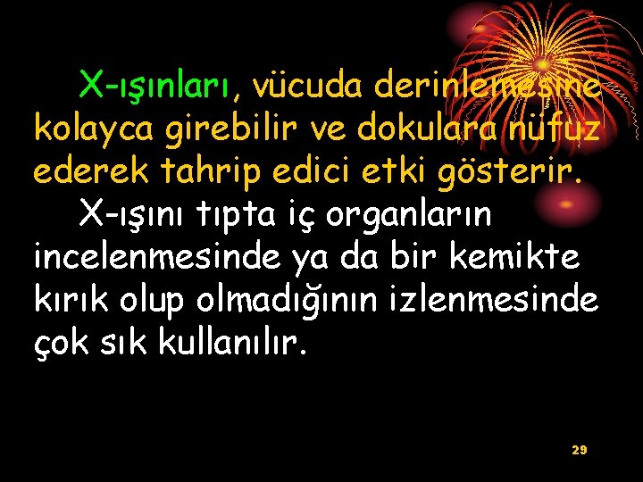 X-ışınları, vücuda derinlemesine kolayca girebilir ve dokulara nüfuz ederek tahrip edici etki gösterir. X-ışını