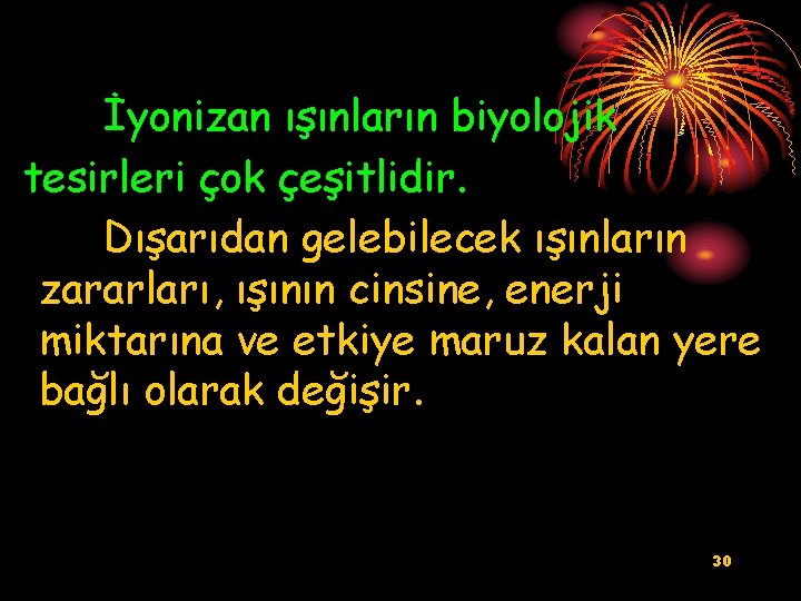 İyonizan ışınların biyolojik tesirleri çok çeşitlidir. Dışarıdan gelebilecek ışınların zararları, ışının cinsine, enerji miktarına