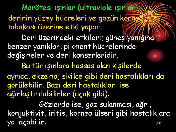 Morötesi ışınlar (ultraviole ışınlar); derinin yüzey hücreleri ve gözün kornea tabakası üzerine etki yapar.