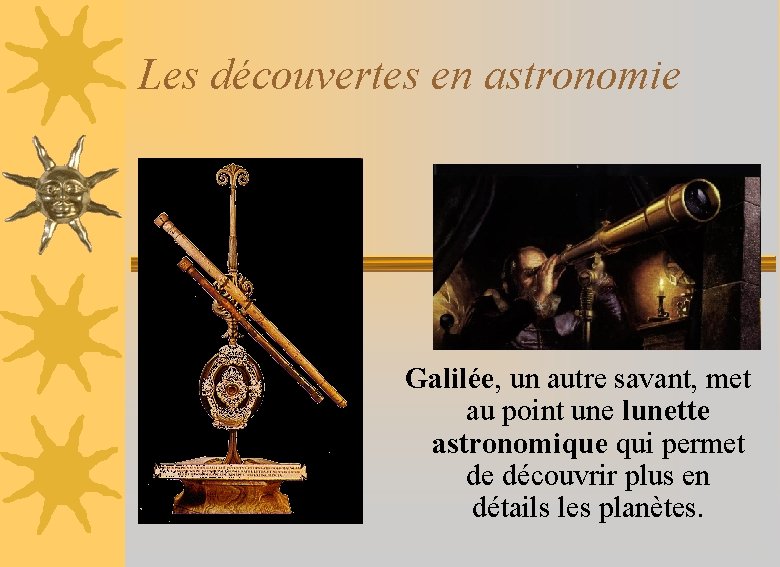 Les découvertes en astronomie Galilée, un autre savant, met au point une lunette astronomique