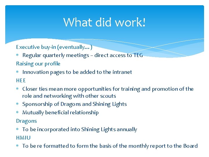 What did work! Executive buy-in (eventually…) Regular quarterly meetings – direct access to TEG