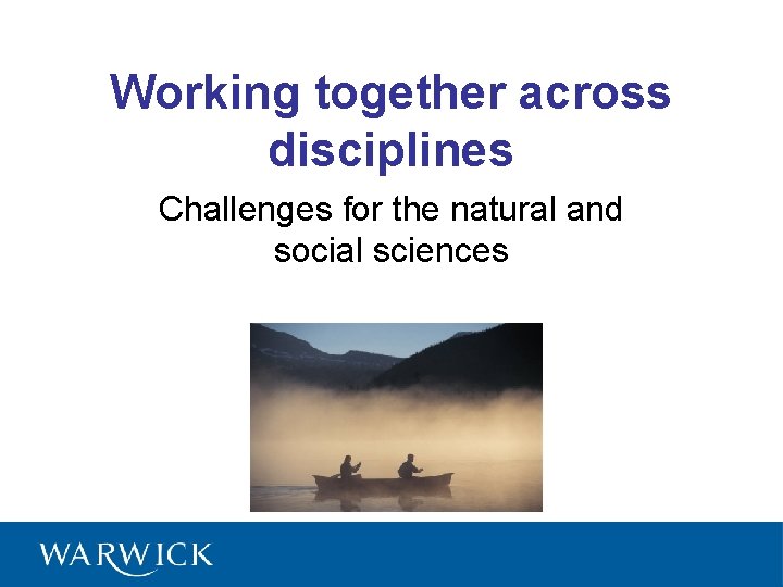 Working together across disciplines Challenges for the natural and social sciences 