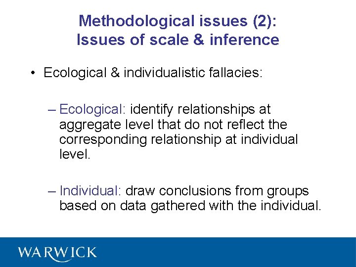Methodological issues (2): Issues of scale & inference • Ecological & individualistic fallacies: –
