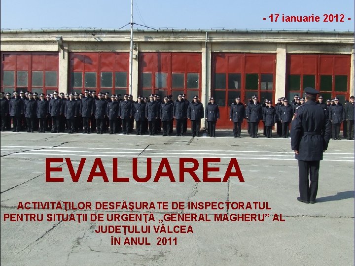 - 17 ianuarie 2012 - EVALUAREA ACTIVITĂŢILOR DESFĂŞURATE DE INSPECTORATUL PENTRU SITUAŢII DE URGENŢĂ