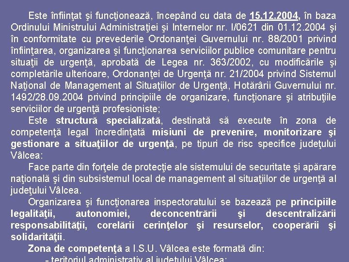 Este înfiinţat şi funcţionează, începând cu data de 15. 12. 2004, în baza Ordinului