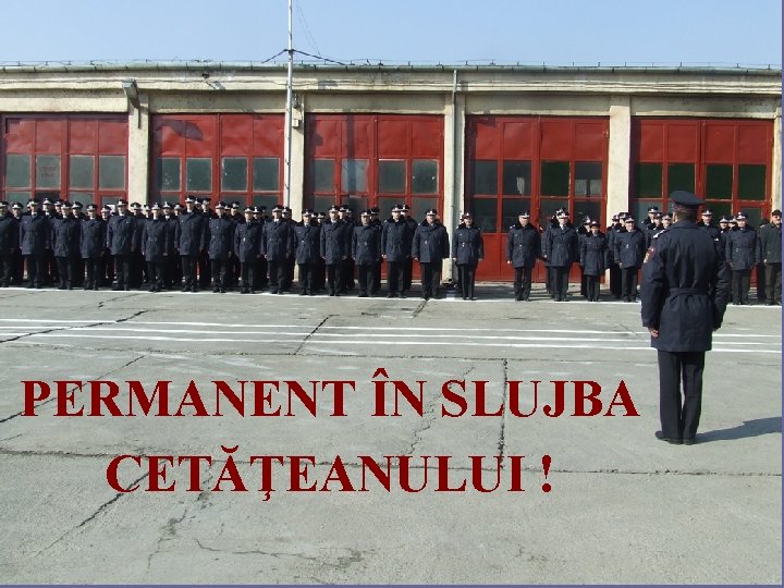 PERMANENT ÎN SLUJBA CETĂŢEANULUI ! 