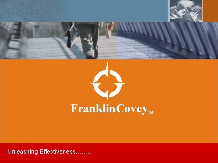 Franklin. Covey Unleashing Effectiveness……… TM 1 IPR & ©Copyright Franklin. Covey 