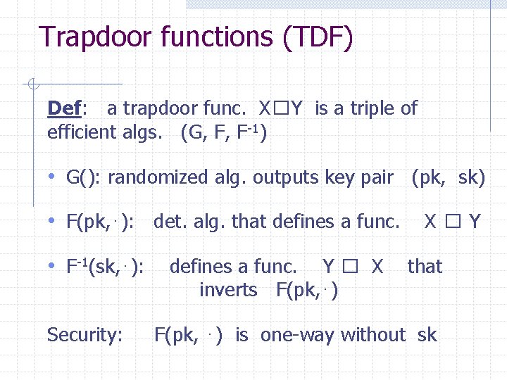 Trapdoor functions (TDF) Def: a trapdoor func. X�Y is a triple of efficient algs.