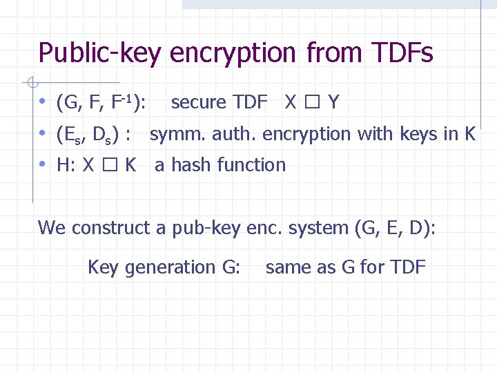 Public-key encryption from TDFs • (G, F, F-1): secure TDF X � Y •