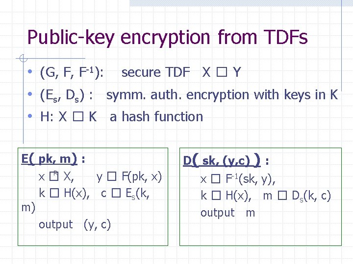 Public-key encryption from TDFs • (G, F, F-1): secure TDF X � Y •