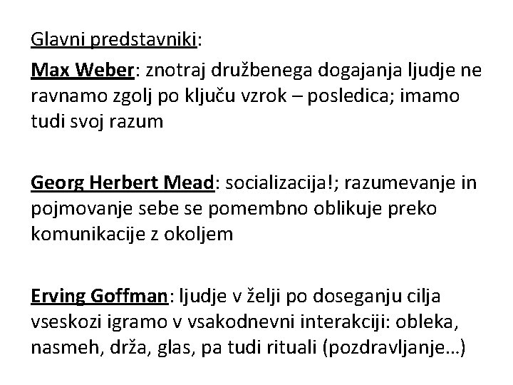 Glavni predstavniki: Max Weber: znotraj družbenega dogajanja ljudje ne ravnamo zgolj po ključu vzrok