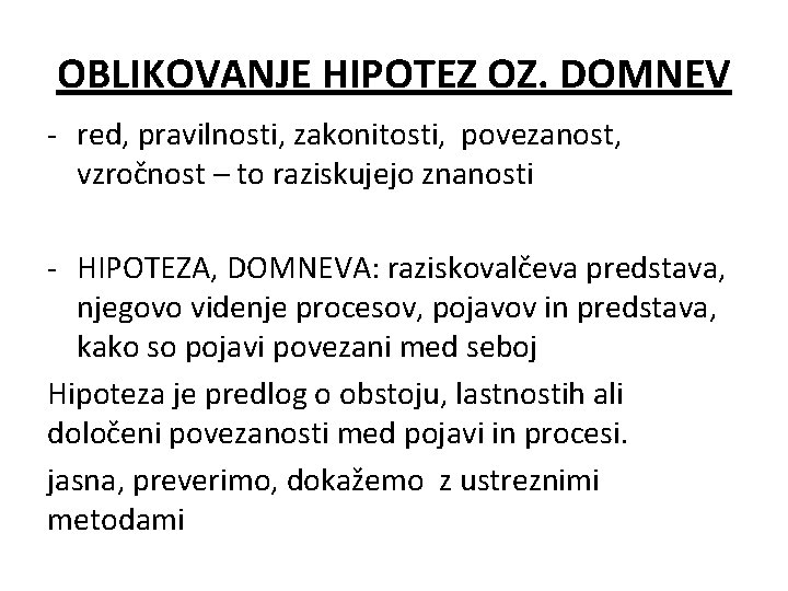 OBLIKOVANJE HIPOTEZ OZ. DOMNEV - red, pravilnosti, zakonitosti, povezanost, vzročnost – to raziskujejo znanosti