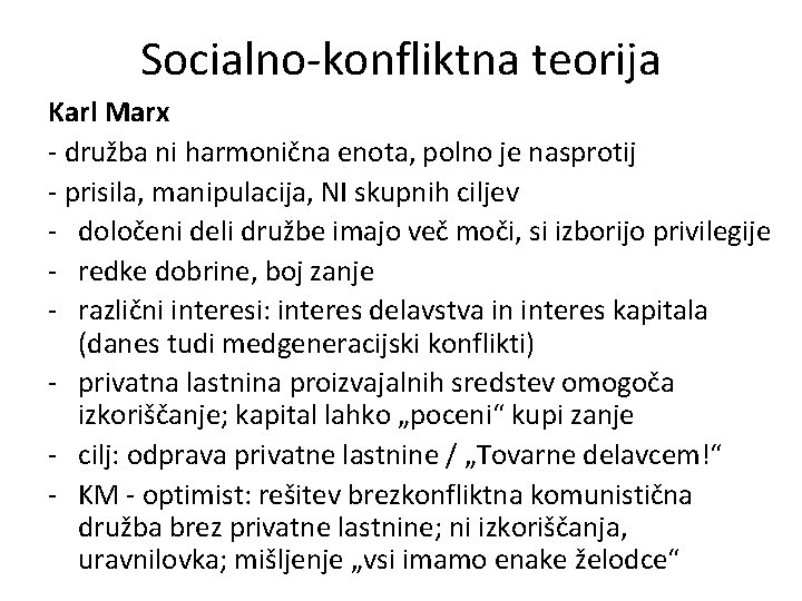 Socialno-konfliktna teorija Karl Marx - družba ni harmonična enota, polno je nasprotij - prisila,