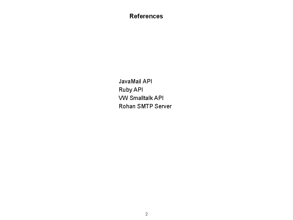 References Java. Mail API Ruby API VW Smalltalk API Rohan SMTP Server 2 