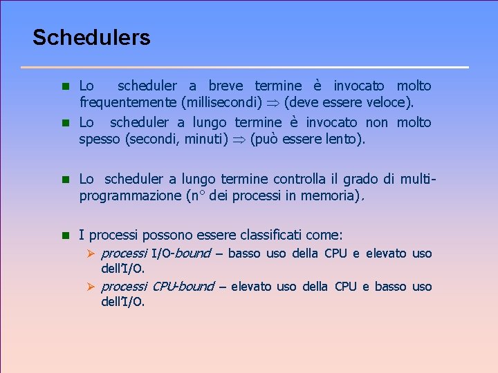Schedulers n Lo scheduler a breve termine è invocato molto frequentemente (millisecondi) (deve essere