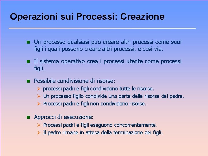 Operazioni sui Processi: Creazione n Un processo qualsiasi può creare altri processi come suoi