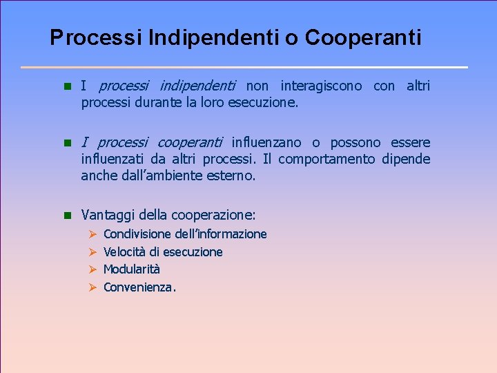 Processi Indipendenti o Cooperanti n I processi indipendenti non interagiscono con altri processi durante