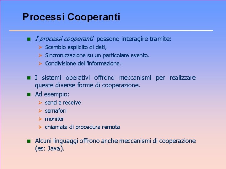 Processi Cooperanti n I processi cooperanti possono interagire tramite: Ø Scambio esplicito di dati,