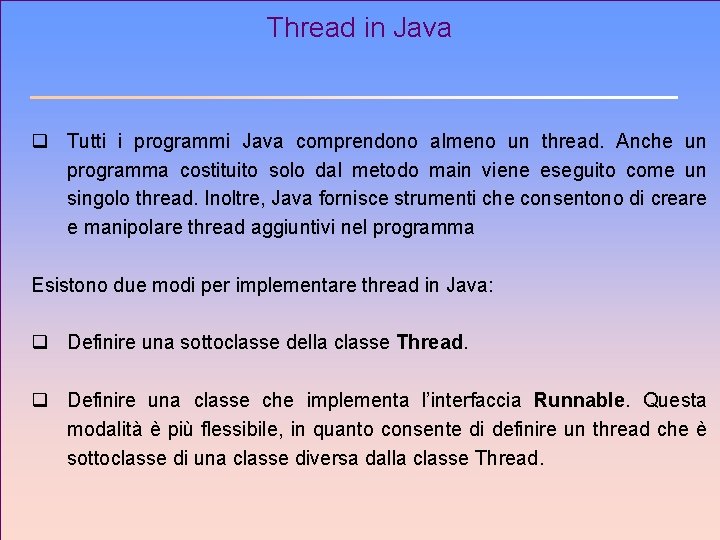 Thread in Java q Tutti i programmi Java comprendono almeno un thread. Anche un