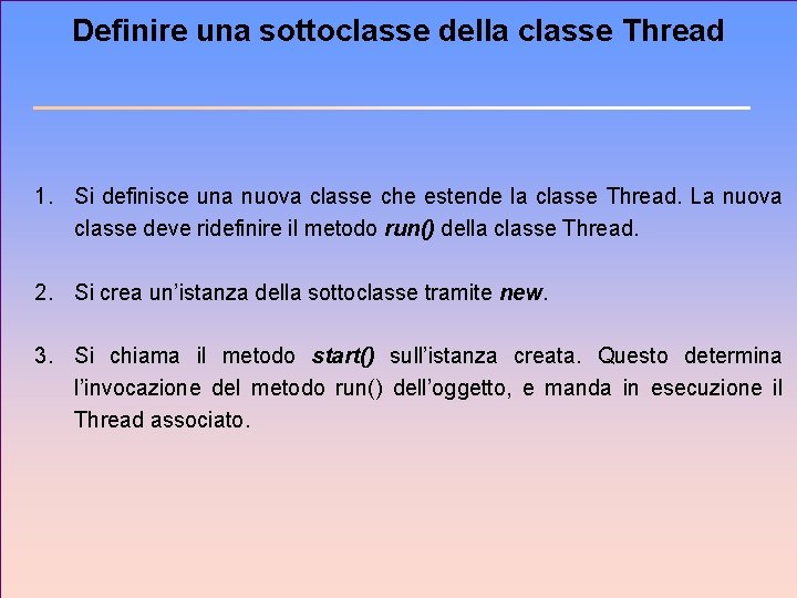 Definire una sottoclasse della classe Thread 1. Si definisce una nuova classe che estende