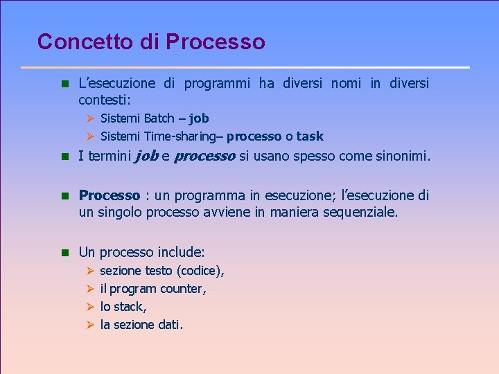 Concetto di Processo n L’esecuzione di programmi ha diversi nomi in diversi contesti: Ø