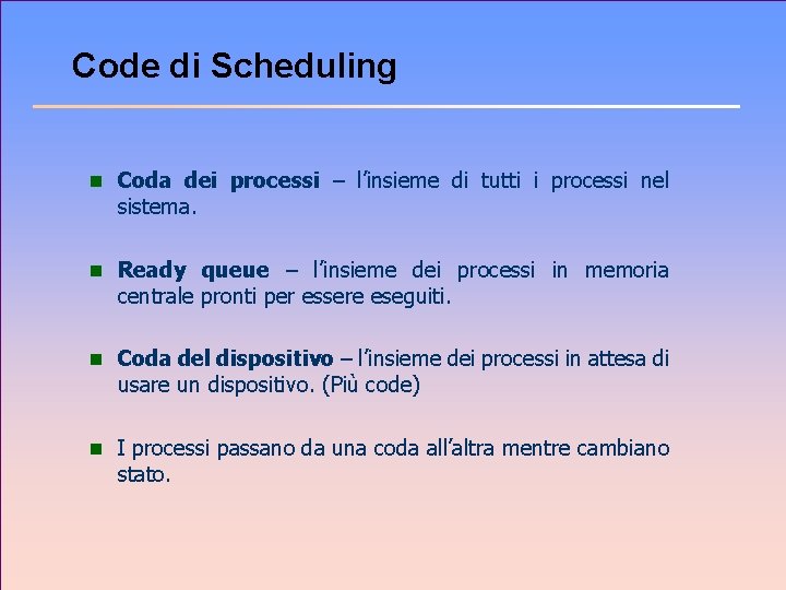 Code di Scheduling n Coda dei processi – l’insieme di tutti i processi nel