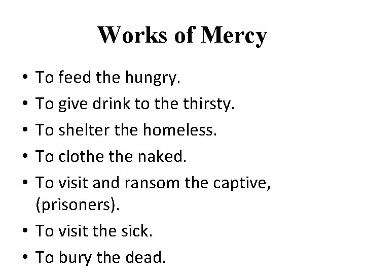 Works of Mercy To feed the hungry. To give drink to the thirsty. To