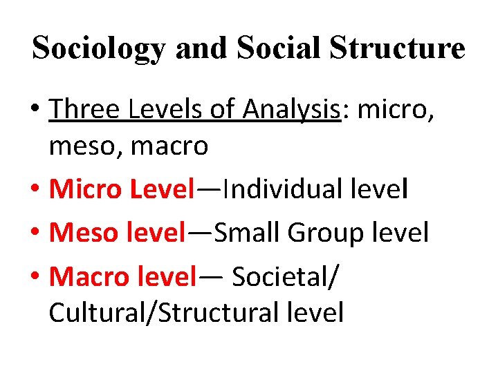 Sociology and Social Structure • Three Levels of Analysis: micro, meso, macro • Micro