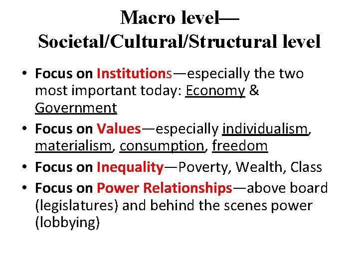 Macro level— Societal/Cultural/Structural level • Focus on Institutions—especially the two most important today: Economy