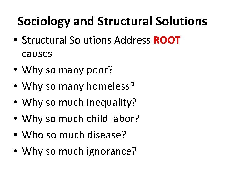 Sociology and Structural Solutions • Structural Solutions Address ROOT causes • Why so many