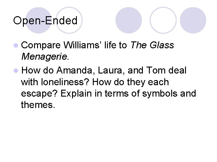 Open-Ended l Compare Williams’ life to The Glass Menagerie. l How do Amanda, Laura, Open-Ended l Compare Williams’ life to The Glass Menagerie. l How do Amanda, Laura,
