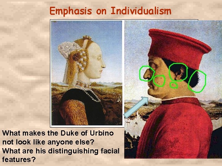 Emphasis on Individualism What makes the Duke of Urbino not look like anyone else?