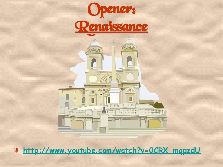 Opener: Renaissance http: //www. youtube. com/watch? v=0 CRX_mqpzd. U 