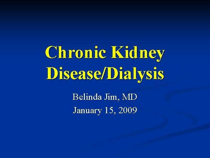 Chronic Kidney Disease/Dialysis Belinda Jim, MD January 15, 2009 