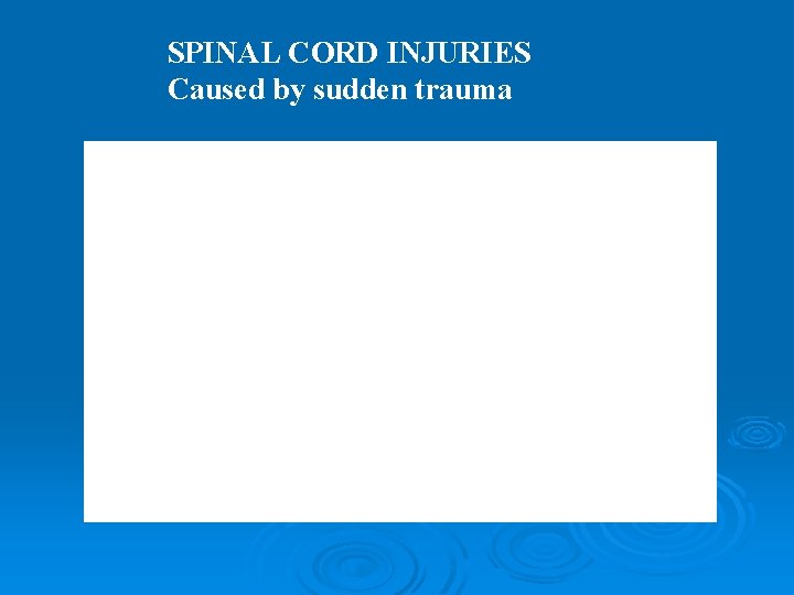 SPINAL CORD INJURIES Caused by sudden trauma 