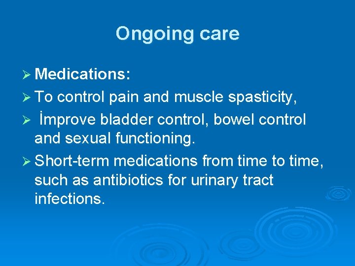 Ongoing care Ø Medications: Ø To control pain and muscle spasticity, İmprove bladder control,