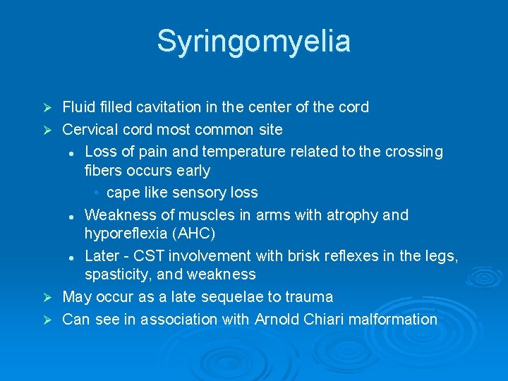 Syringomyelia Ø Ø Fluid filled cavitation in the center of the cord Cervical cord